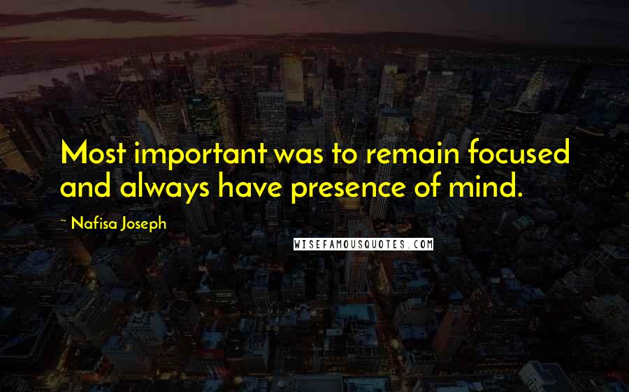 Nafisa Joseph quotes: Most important was to remain focused and always have presence of mind.