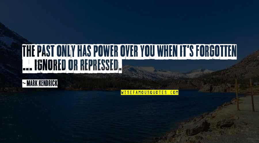 Nafisa Shah Quotes By Mark Kendrick: The past only has power over you when