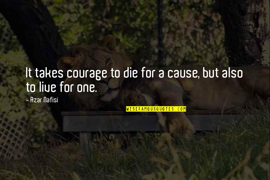 Nafisi's Quotes By Azar Nafisi: It takes courage to die for a cause,
