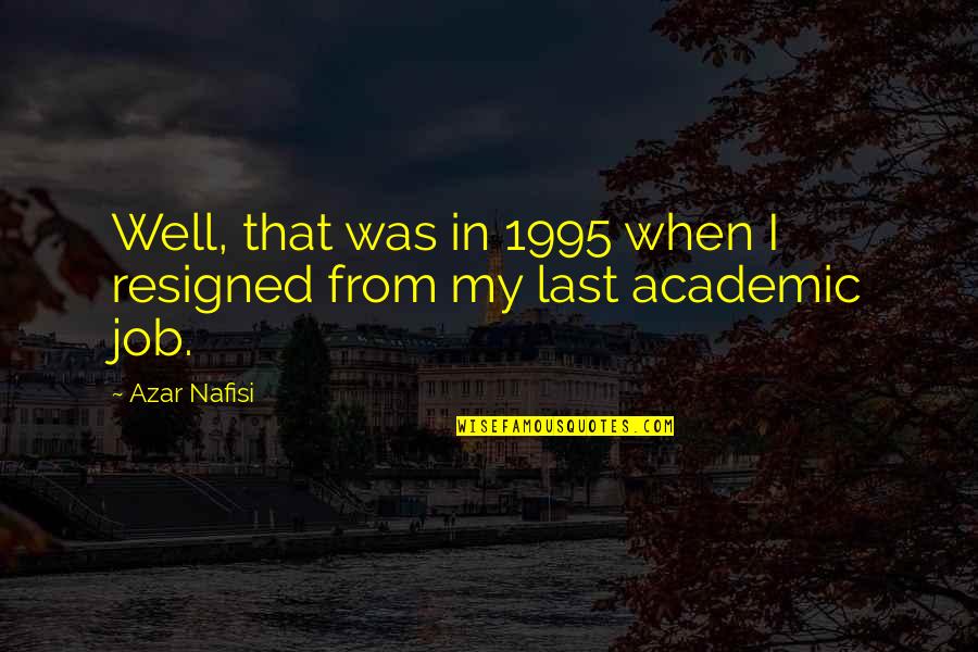 Nafisi's Quotes By Azar Nafisi: Well, that was in 1995 when I resigned