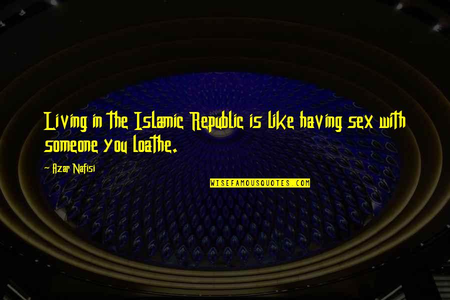 Nafisi's Quotes By Azar Nafisi: Living in the Islamic Republic is like having