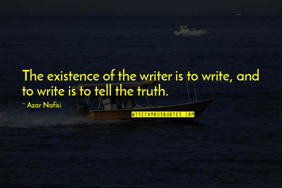 Nafisi's Quotes By Azar Nafisi: The existence of the writer is to write,