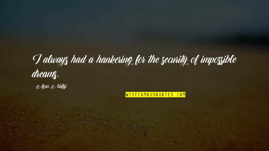 Nafisi's Quotes By Azar Nafisi: I always had a hankering for the security