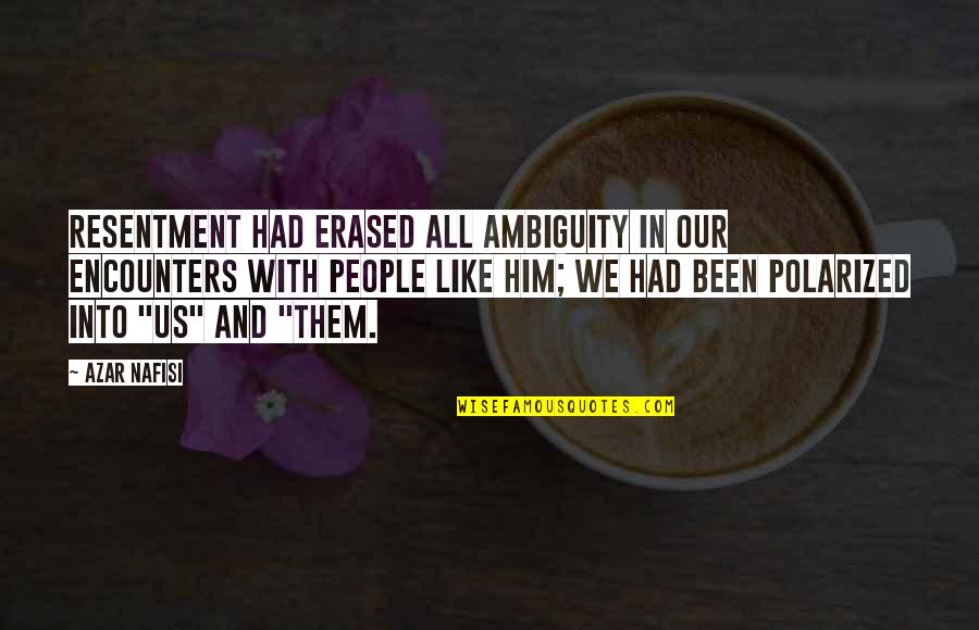 Nafisi's Quotes By Azar Nafisi: Resentment had erased all ambiguity in our encounters Nafisi's Quotes By Azar Nafisi: Resentment had erased all ambiguity in our encounters