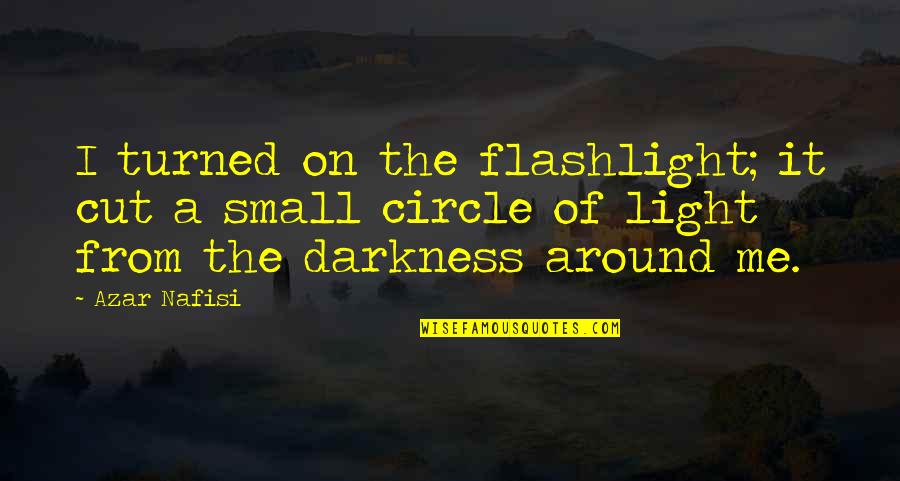 Nafisi's Quotes By Azar Nafisi: I turned on the flashlight; it cut a Nafisi's Quotes By Azar Nafisi: I turned on the flashlight; it cut a