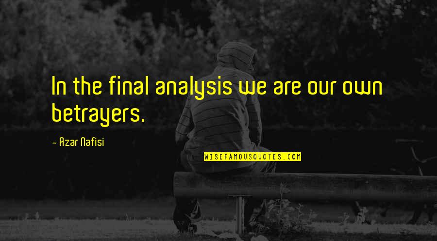Nafisi's Quotes By Azar Nafisi: In the final analysis we are our own Nafisi's Quotes By Azar Nafisi: In the final analysis we are our own