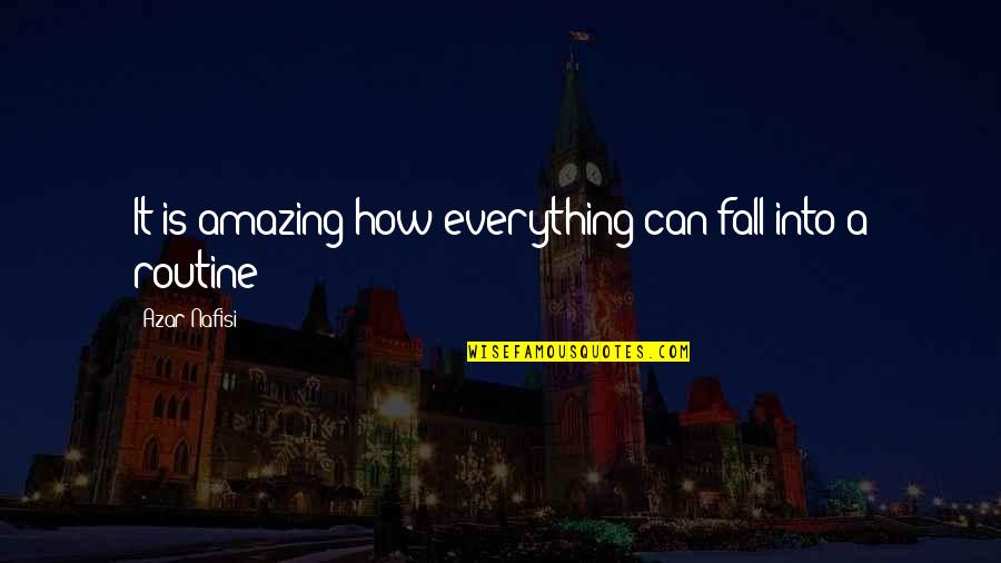 Nafisi's Quotes By Azar Nafisi: It is amazing how everything can fall into Nafisi's Quotes By Azar Nafisi: It is amazing how everything can fall into