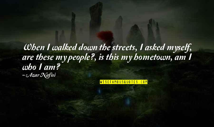 Nafisi's Quotes By Azar Nafisi: When I walked down the streets, I asked Nafisi's Quotes By Azar Nafisi: When I walked down the streets, I asked