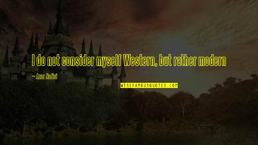 Nafisi's Quotes By Azar Nafisi: I do not consider myself Western, but rather Nafisi's Quotes By Azar Nafisi: I do not consider myself Western, but rather