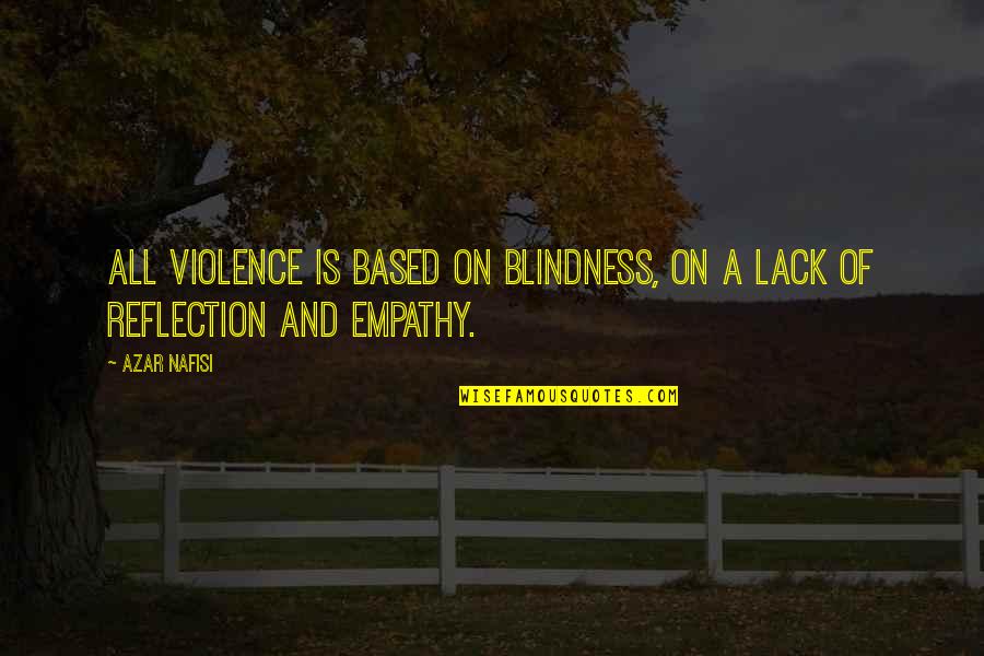 Nafisi's Quotes By Azar Nafisi: All violence is based on blindness, on a