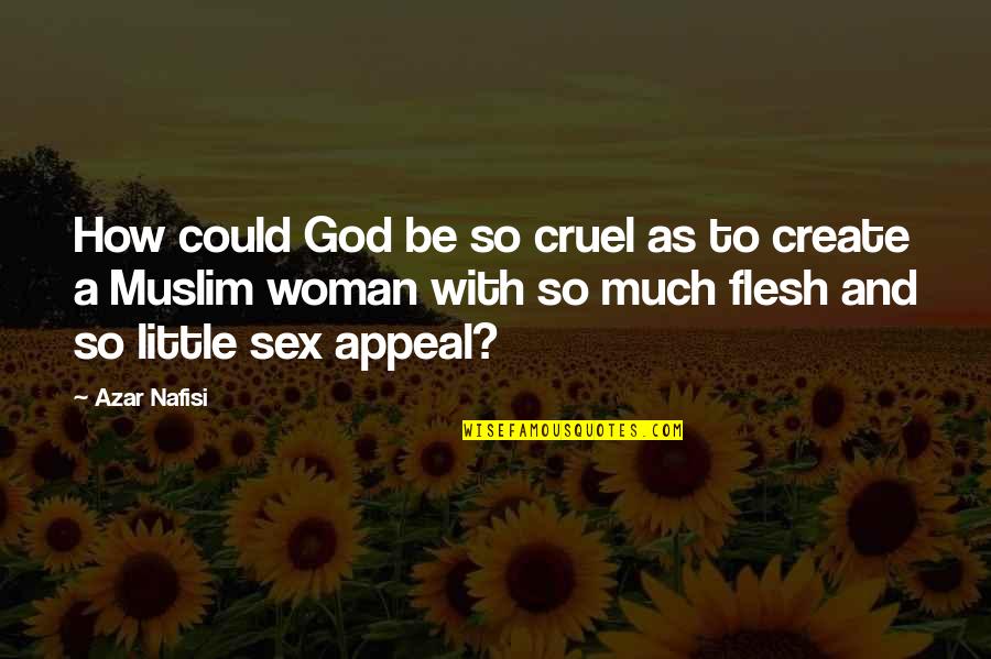 Nafisi's Quotes By Azar Nafisi: How could God be so cruel as to