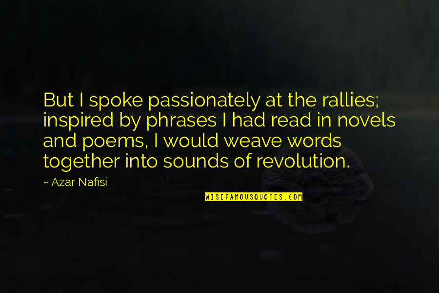 Nafisi's Quotes By Azar Nafisi: But I spoke passionately at the rallies; inspired Nafisi's Quotes By Azar Nafisi: But I spoke passionately at the rallies; inspired
