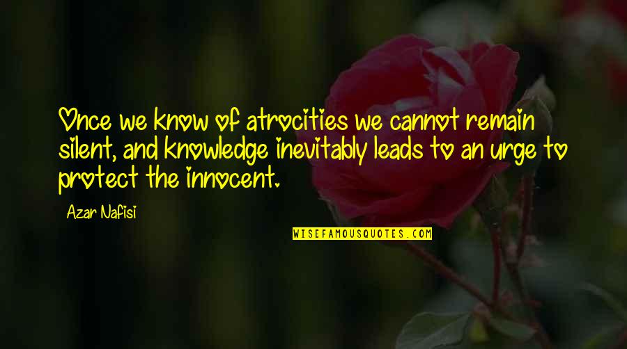 Nafisi's Quotes By Azar Nafisi: Once we know of atrocities we cannot remain Nafisi's Quotes By Azar Nafisi: Once we know of atrocities we cannot remain