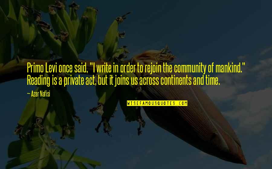 Nafisi's Quotes By Azar Nafisi: Primo Levi once said, "I write in order Nafisi's Quotes By Azar Nafisi: Primo Levi once said, "I write in order