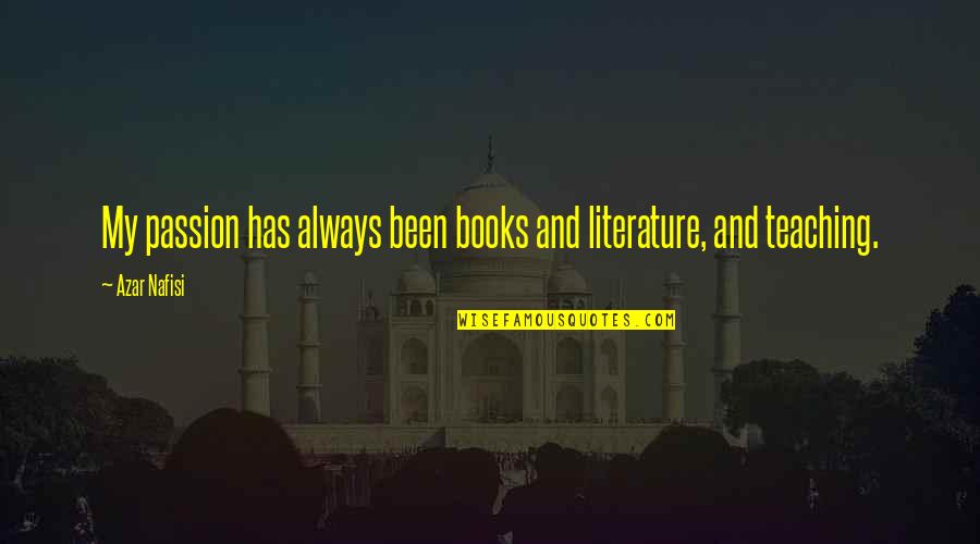 Nafisi's Quotes By Azar Nafisi: My passion has always been books and literature,