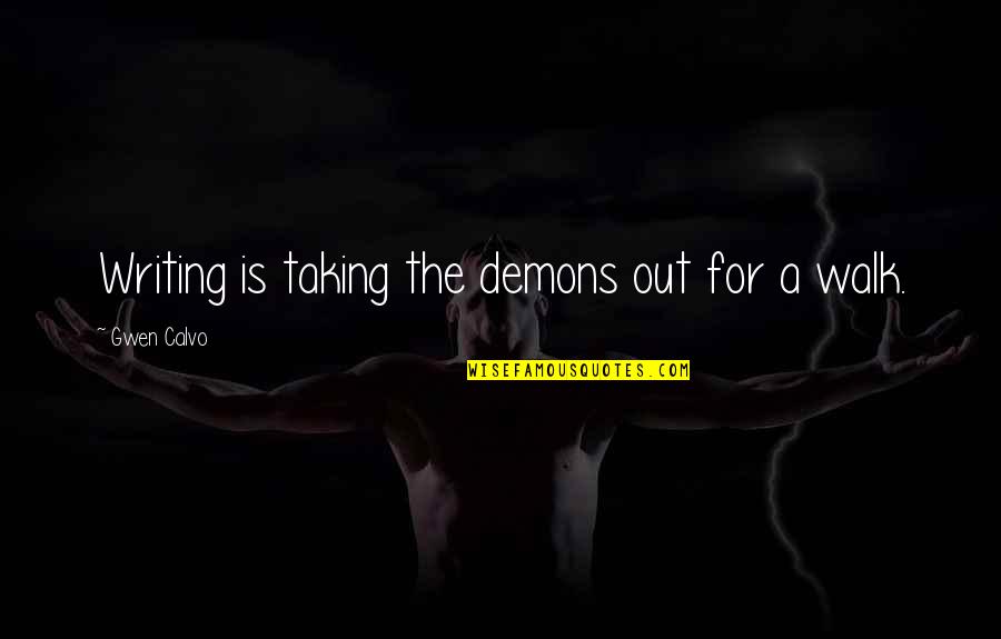 Nafs Quotes By Gwen Calvo: Writing is taking the demons out for a