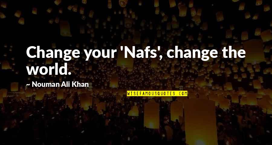 Nafs Quotes By Nouman Ali Khan: Change your 'Nafs', change the world.