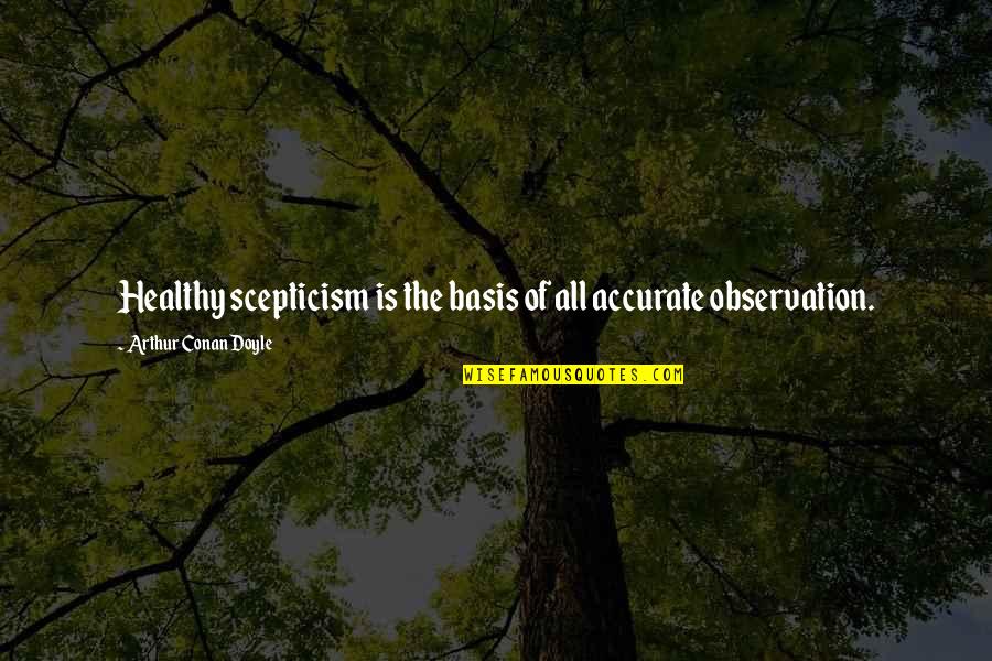 Nafsika Cheese Quotes By Arthur Conan Doyle: Healthy scepticism is the basis of all accurate Nafsika Cheese Quotes By Arthur Conan Doyle: Healthy scepticism is the basis of all accurate