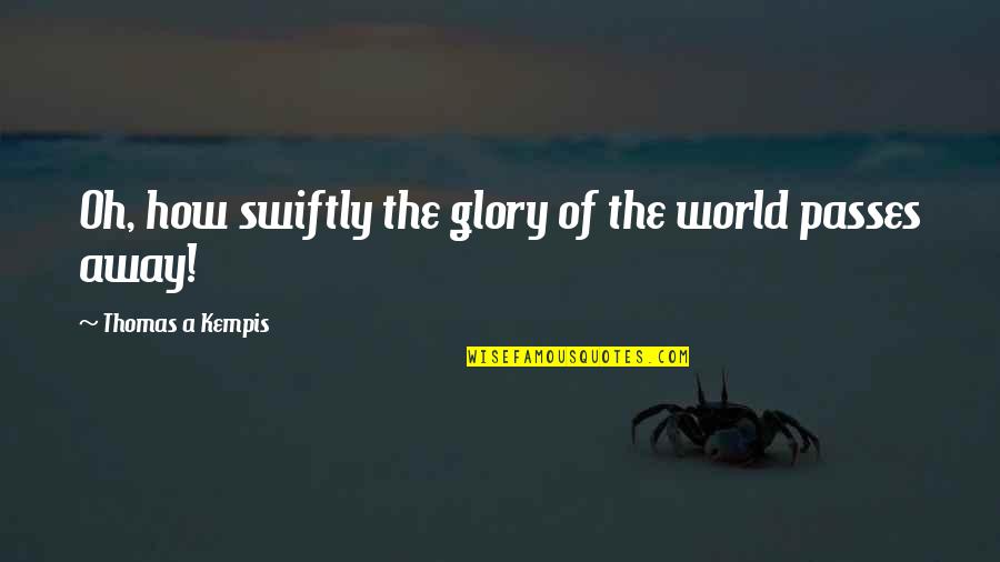 Nafsika Cheese Quotes By Thomas A Kempis: Oh, how swiftly the glory of the world Nafsika Cheese Quotes By Thomas A Kempis: Oh, how swiftly the glory of the world