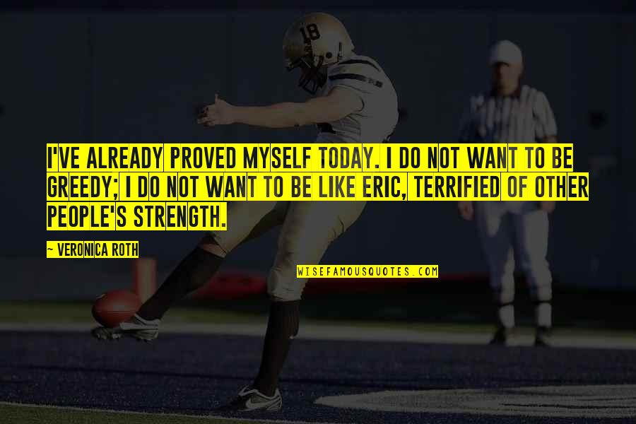 Nafsu Birahi Quotes By Veronica Roth: I've already proved myself today. I do not Nafsu Birahi Quotes By Veronica Roth: I've already proved myself today. I do not