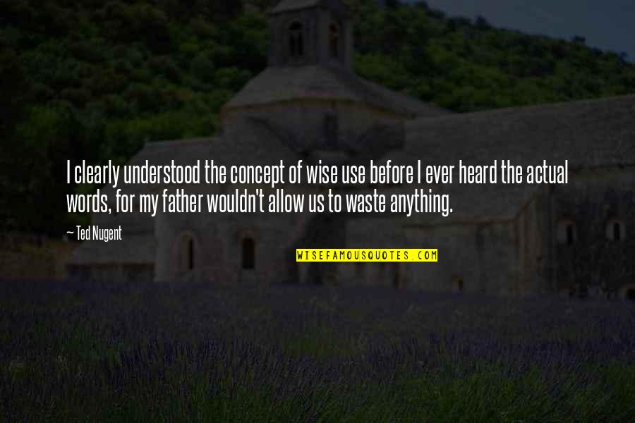 Nafsuku Pada Quotes By Ted Nugent: I clearly understood the concept of wise use Nafsuku Pada Quotes By Ted Nugent: I clearly understood the concept of wise use
