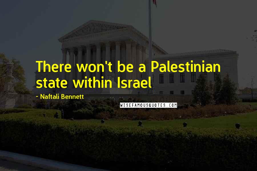 Naftali Bennett quotes: There won't be a Palestinian state within Israel