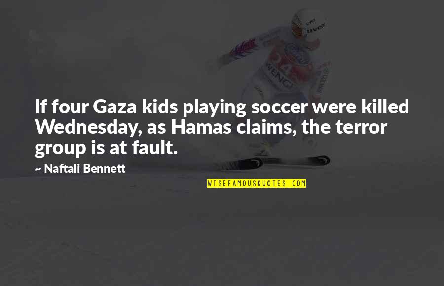 Naftali Bennett Quotes By Naftali Bennett: If four Gaza kids playing soccer were killed