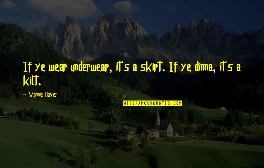 Naftalin Nedir Quotes By Vonnie Davis: If ye wear underwear, it's a skirt. If