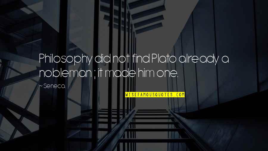 Naftas Ieguve Quotes By Seneca.: Philosophy did not find Plato already a nobleman