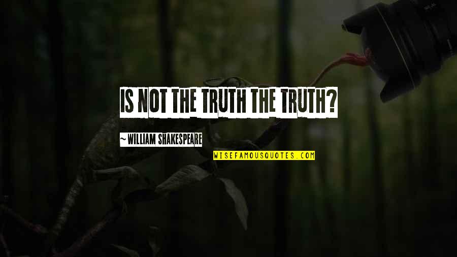 Naftos Produktai Quotes By William Shakespeare: Is not the truth the truth?