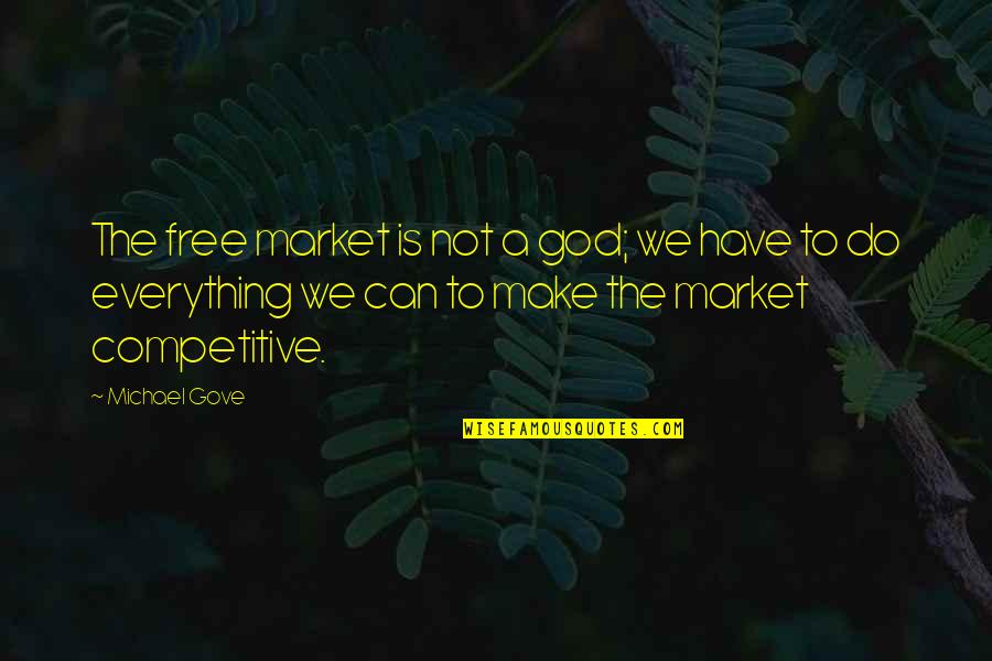Nafy Collection Quotes By Michael Gove: The free market is not a god; we