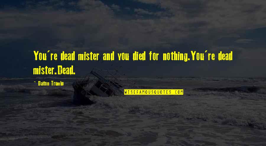 Nafziger Garage Quotes By Dalton Trumbo: You're dead mister and you died for nothing.You're