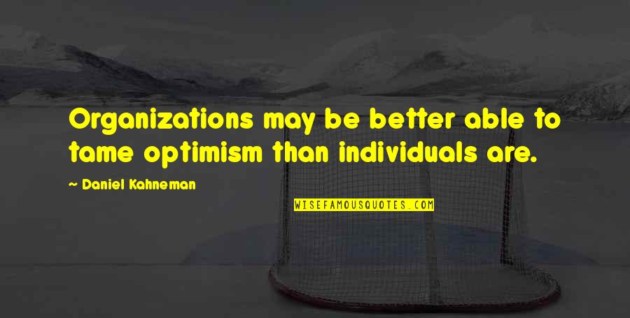 Nag Aalala Ako Sayo Quotes By Daniel Kahneman: Organizations may be better able to tame optimism