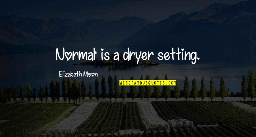 Nag Aalinlangan Quotes By Elizabeth Moon: Normal' is a dryer setting.