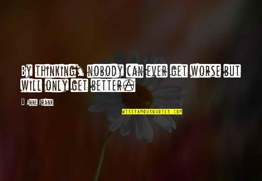 Nag Aantay Quotes By Anne Frank: By thinking, nobody can ever get worse but