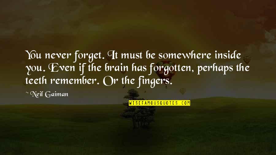 Nag Iinarte Quotes By Neil Gaiman: You never forget. It must be somewhere inside Nag Iinarte Quotes By Neil Gaiman: You never forget. It must be somewhere inside