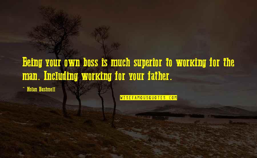 Nag Iinarte Quotes By Nolan Bushnell: Being your own boss is much superior to Nag Iinarte Quotes By Nolan Bushnell: Being your own boss is much superior to
