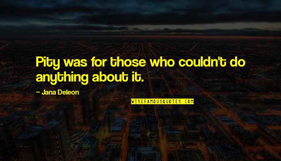Nag Panchami Funny Quotes By Jana Deleon: Pity was for those who couldn't do anything Nag Panchami Funny Quotes By Jana Deleon: Pity was for those who couldn't do anything