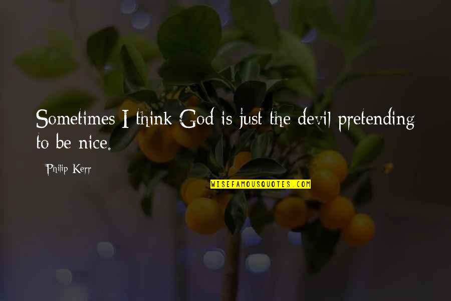 Nag Papansin Quotes By Philip Kerr: Sometimes I think God is just the devil