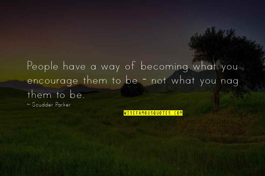 Nag Quotes By Scudder Parker: People have a way of becoming what you