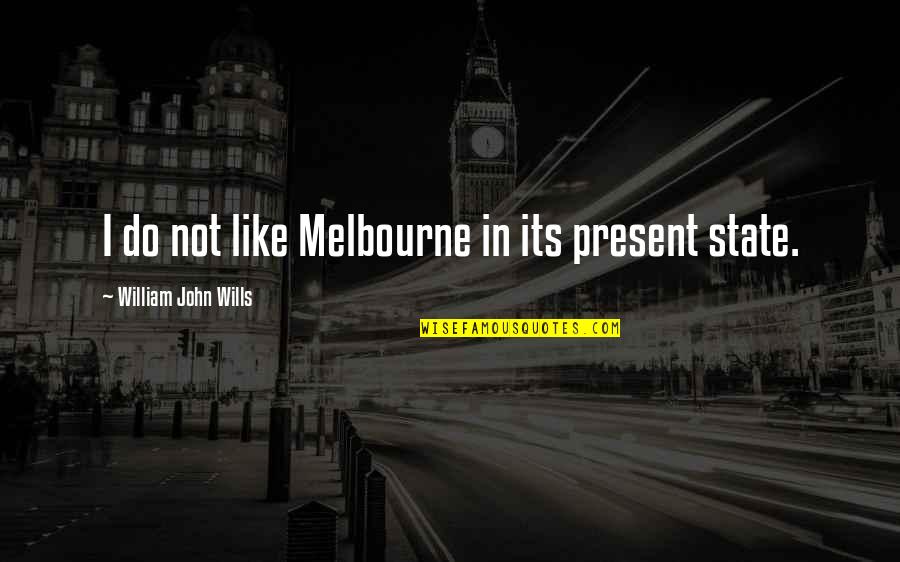 Naga Myrmidon Quotes By William John Wills: I do not like Melbourne in its present