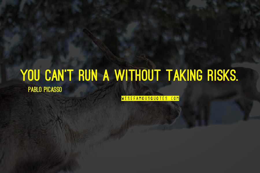 Naga Quotes By Pablo Picasso: You can't run a without taking risks.