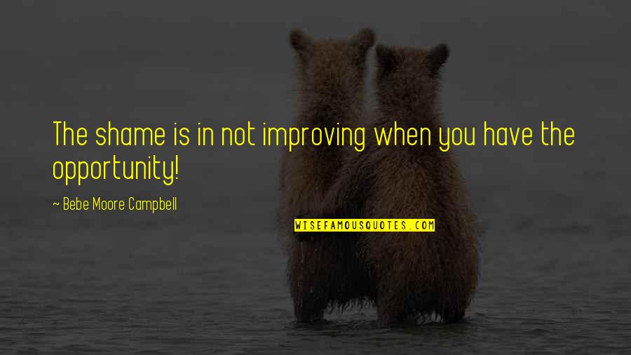 Nagabhushanam Birthday Quotes By Bebe Moore Campbell: The shame is in not improving when you Nagabhushanam Birthday Quotes By Bebe Moore Campbell: The shame is in not improving when you