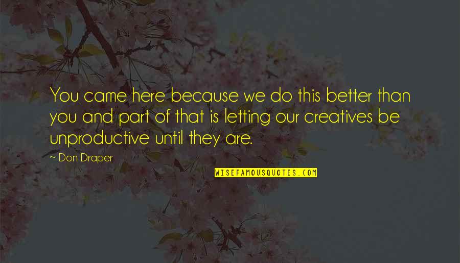 Nagabhushanam Birthday Quotes By Don Draper: You came here because we do this better Nagabhushanam Birthday Quotes By Don Draper: You came here because we do this better