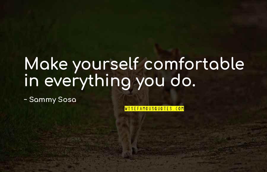 Nagabhushanams Birthday Quotes By Sammy Sosa: Make yourself comfortable in everything you do.