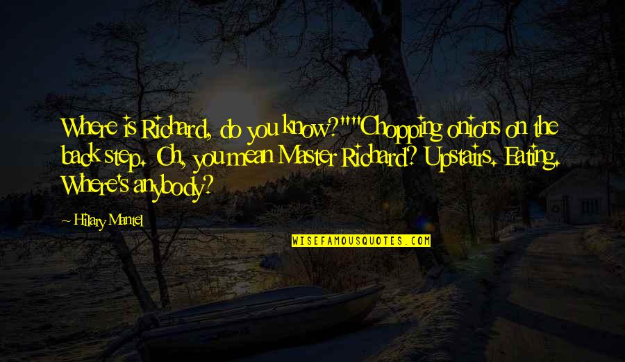 Nagagalit Na Quotes By Hilary Mantel: Where is Richard, do you know?""Chopping onions on