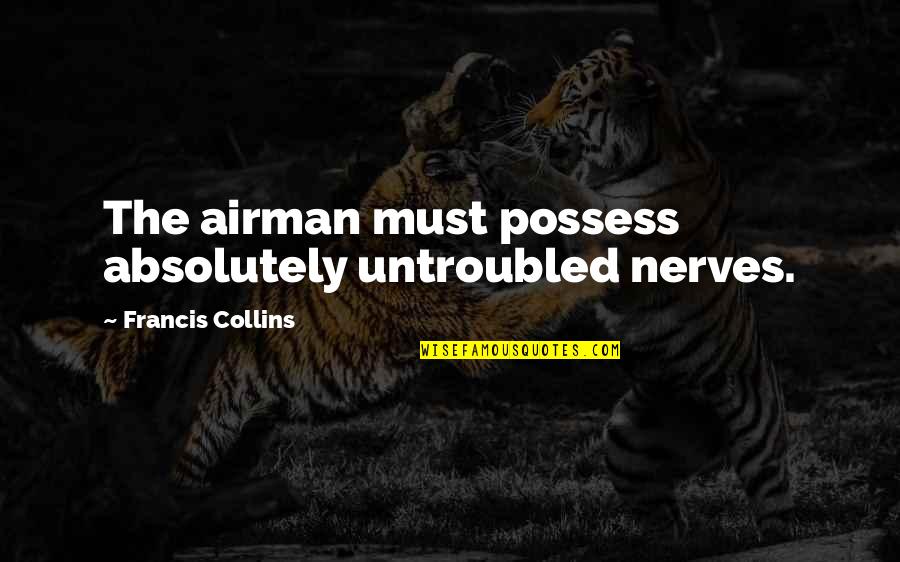 Nagagalit Quotes By Francis Collins: The airman must possess absolutely untroubled nerves.