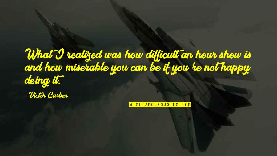 Nagagawa English Quotes By Victor Garber: What I realized was how difficult an hour Nagagawa English Quotes By Victor Garber: What I realized was how difficult an hour