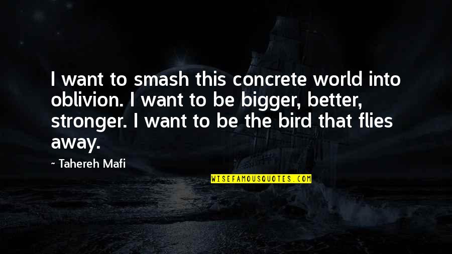 Nagahori Tsurumi Quotes By Tahereh Mafi: I want to smash this concrete world into Nagahori Tsurumi Quotes By Tahereh Mafi: I want to smash this concrete world into
