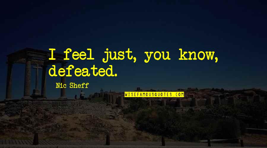 Nagai Rina Quotes By Nic Sheff: I feel just, you know, defeated. Nagai Rina Quotes By Nic Sheff: I feel just, you know, defeated.